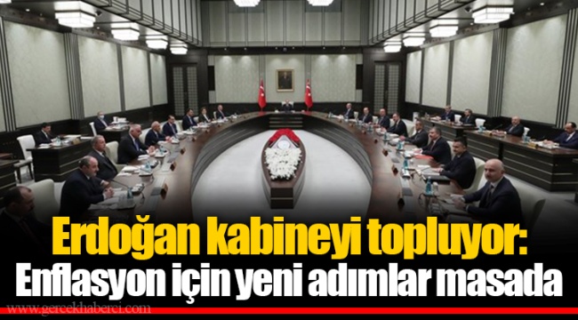 Erdoğan kabineyi topluyor: Enflasyon için yeni adımlar masada