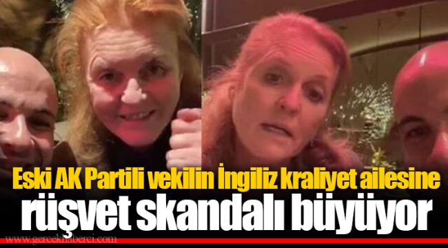 Eski AK Partili vekilin İngiliz kraliyet ailesine rüşvet skandalı büyüyor
