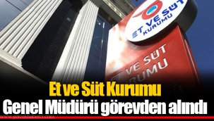 Et ve Süt Kurumu Genel Müdürü görevden alındı
