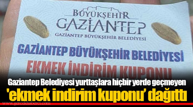 Gaziantep Belediyesi yurttaşlara hiçbir yerde geçmeyen 'ekmek indirim kuponu’ dağıttı