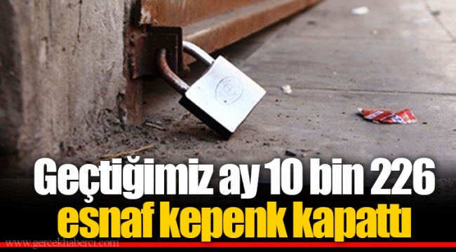 Geçtiğimiz ay 10 bin 226 esnaf kepenk kapattı