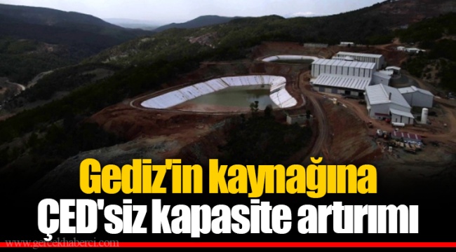 Gediz'in kaynağına ÇED'siz kapasite artırımı