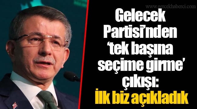 Gelecek Partisi’nden ‘tek başına seçime girme’ çıkışı: İlk biz açıkladık