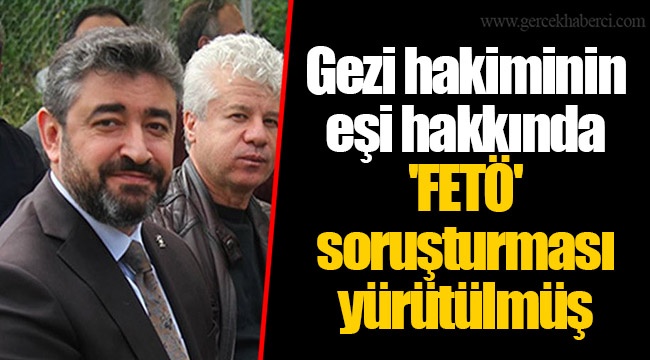 Gezi hakiminin eşi hakkında 'FETÖ' soruşturması yürütülmüş