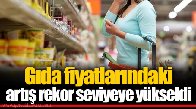 Gıda fiyatlarındaki artış rekor seviyeye yükseldi