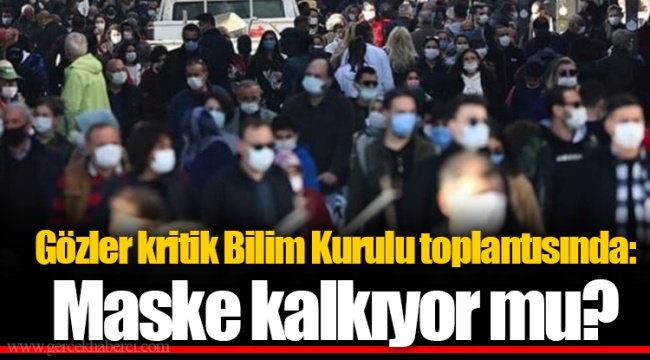 Gözler kritik Bilim Kurulu toplantısında: Maske kalkıyor mu?
