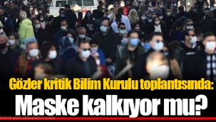 Gözler kritik Bilim Kurulu toplantısında: Maske kalkıyor mu?