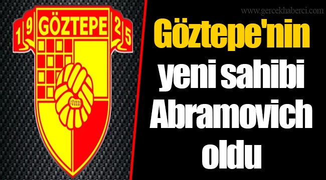 Göztepe'nin yeni sahibi Abramovich oldu