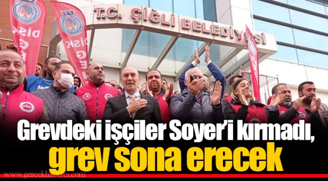 Grevdeki işçiler Soyer’i kırmadı, grev sona erecek