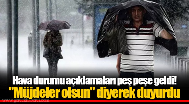 Hava durumu açıklamaları peş peşe geldi! "Müjdeler olsun" diyerek duyurdu