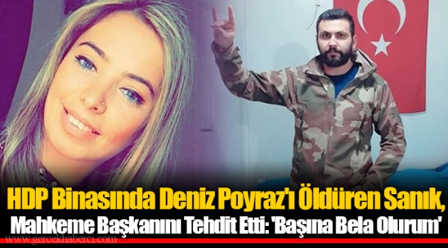 HDP Binasında Deniz Poyraz'ı Öldüren Sanık, Mahkeme Başkanını Tehdit Etti: 'Başına Bela Olurum'