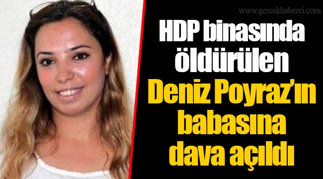HDP binasında öldürülen Deniz Poyraz'ın babasına dava açıldı