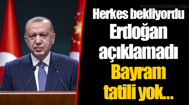 Herkes bekliyordu Erdoğan açıklamadı  Bayram tatili yok...