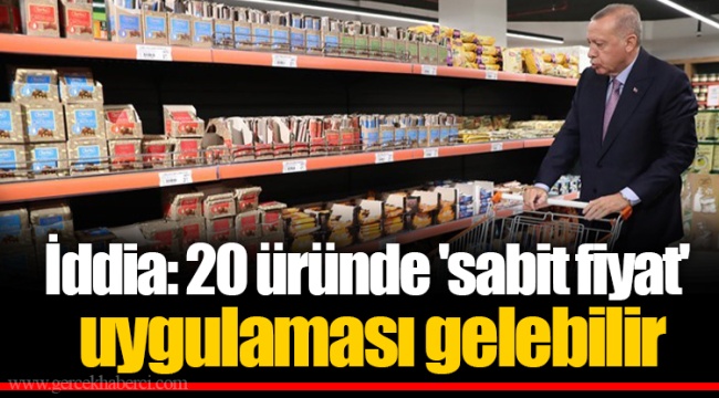İddia: 20 üründe 'sabit fiyat' uygulaması gelebilir