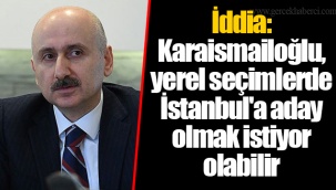 İddia: Karaismailoğlu, yerel seçimlerde İstanbul'a aday olmak istiyor olabilir