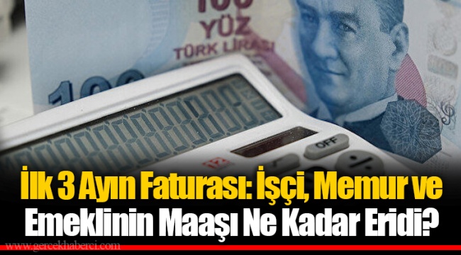 İlk 3 Ayın Faturası: İşçi, Memur ve Emeklinin Maaşı Ne Kadar Eridi?