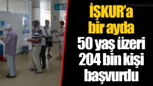İŞKUR’a bir ayda 50 yaş üzeri 204 bin kişi başvurdu