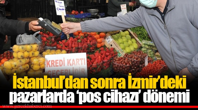 İstanbul’dan sonra İzmir’deki pazarlarda ‘pos cihazı’ dönemi