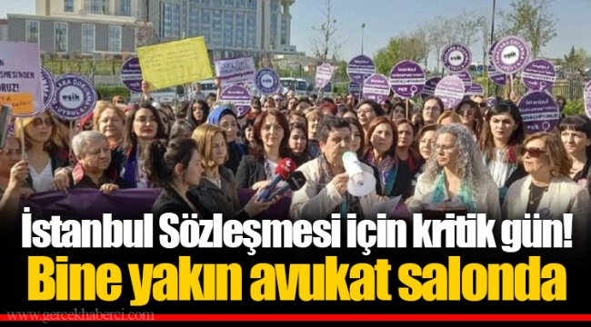 İstanbul Sözleşmesi için kritik gün! Bine yakın avukat salonda