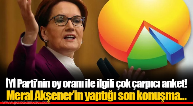 İYİ Parti’nin oy oranı ile ilgili çok çarpıcı anket! Meral Akşener’in yaptığı son konuşma…