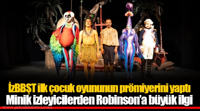 İzBBŞT ilk çocuk oyununun prömiyerini yaptı Minik izleyicilerden Robinson’a büyük ilgi