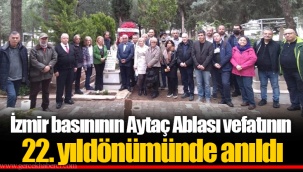 İzmir basınının Aytaç Ablası vefatının 22. yıldönümünde anıldı