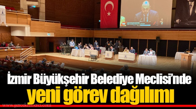 İzmir Büyükşehir Belediye Meclisi’nde yeni görev dağılımı
