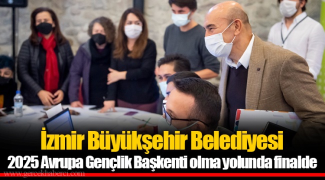 İzmir Büyükşehir Belediyesi 2025 Avrupa Gençlik Başkenti olma yolunda finalde