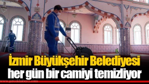 İzmir Büyükşehir Belediyesi her gün bir camiyi temizliyor