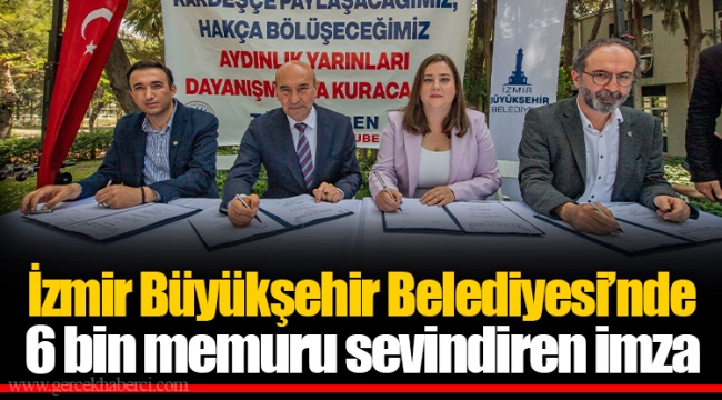 İzmir Büyükşehir Belediyesi’nde 6 bin memuru sevindiren imza