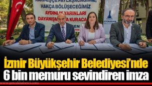 İzmir Büyükşehir Belediyesi’nde 6 bin memuru sevindiren imza