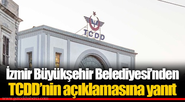İzmir Büyükşehir Belediyesi’nden TCDD’nin açıklamasına yanıt