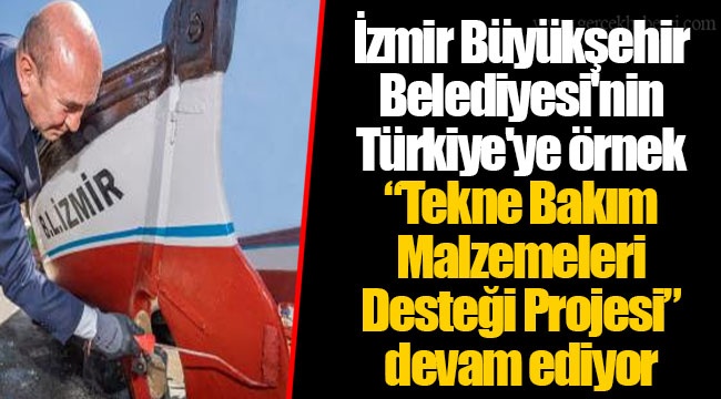 İzmir Büyükşehir Belediyesi'nin Türkiye'ye örnek “Tekne Bakım Malzemeleri Desteği Projesi” devam ediyor