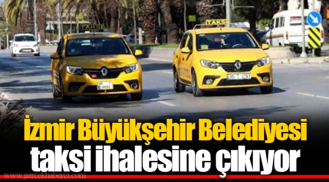 İzmir Büyükşehir Belediyesi taksi ihalesine çıkıyor
