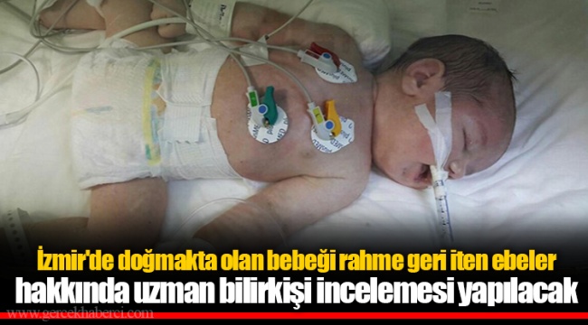 İzmir&#039;de doğmakta olan bebeği rahme geri iten ebeler hakkında uzman bilirkişi incelemesi yapılacak