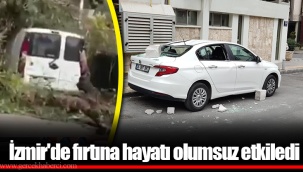 İzmir'de fırtına hayatı olumsuz etkiledi