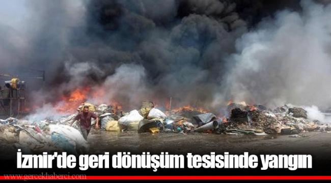 İzmir'de geri dönüşüm tesisinde yangın