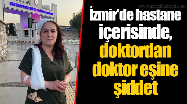 İzmir'de hastane içerisinde, doktordan doktor eşine şiddet