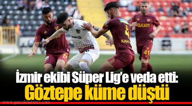 İzmir ekibi Süper Lig’e veda etti: Göztepe küme düştü