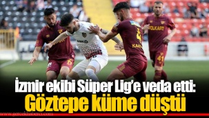 İzmir ekibi Süper Lig’e veda etti: Göztepe küme düştü