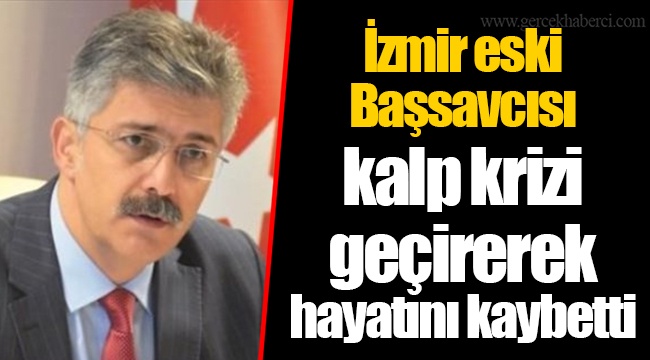 İzmir eski Başsavcısı kalp krizi geçirerek hayatını kaybetti