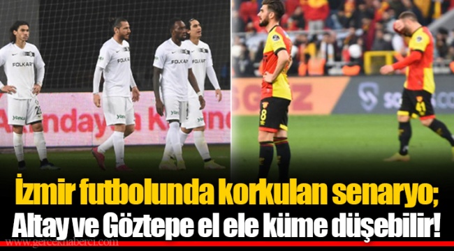 İzmir futbolunda korkulan senaryo; Altay ve Göztepe el ele küme düşebilir!