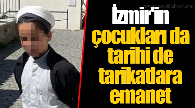 İzmir'in çocukları da tarihi de tarikatlara emanet