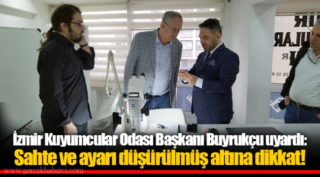 İzmir Kuyumcular Odası Başkanı Buyrukçu uyardı: Sahte ve ayarı düşürülmüş altına dikkat!