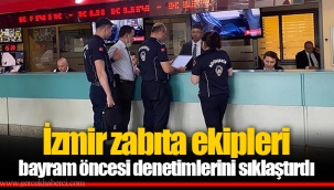 İzmir zabıta ekipleri bayram öncesi denetimlerini sıklaştırdı