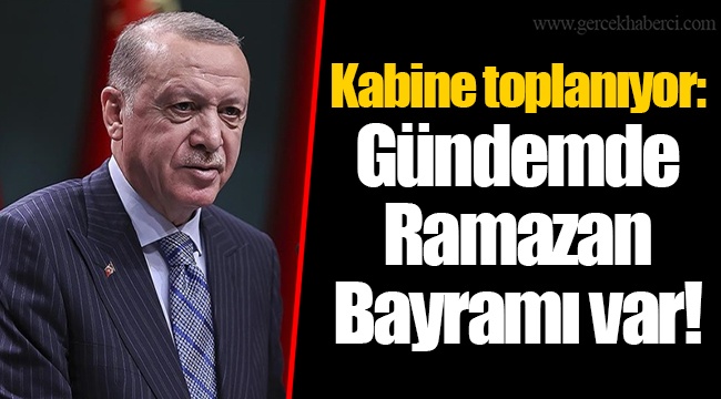 Kabine toplanıyor: Gündemde Ramazan Bayramı var!
