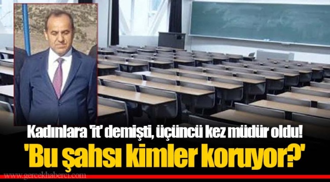 Kadınlara 'it' demişti, üçüncü kez müdür oldu! 'Bu şahsı kimler koruyor?'