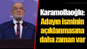 Karamollaoğlu: Adayın isminin açıklanmasına daha zaman var