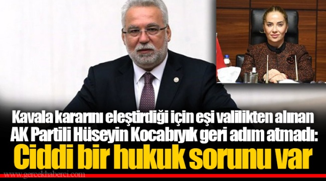 Kavala kararını eleştirdiği için eşi valilikten alınan AK Partili Hüseyin Kocabıyık geri adım atmadı: Ciddi bir hukuk sorunu var