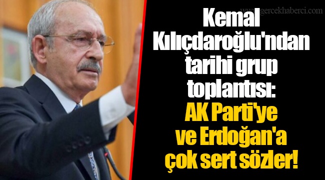 Kemal Kılıçdaroğlu'ndan tarihi grup toplantısı: AK Parti'ye ve Erdoğan'a çok sert sözler!